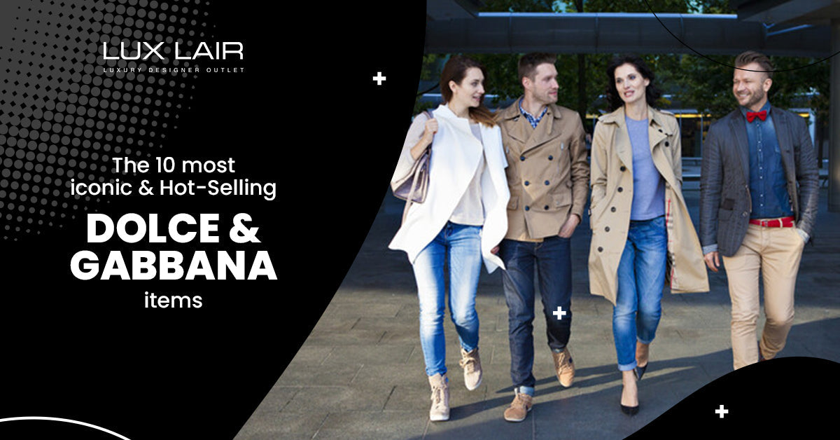 The 10 most iconic and Hot-Selling Dolce & Gabbana items